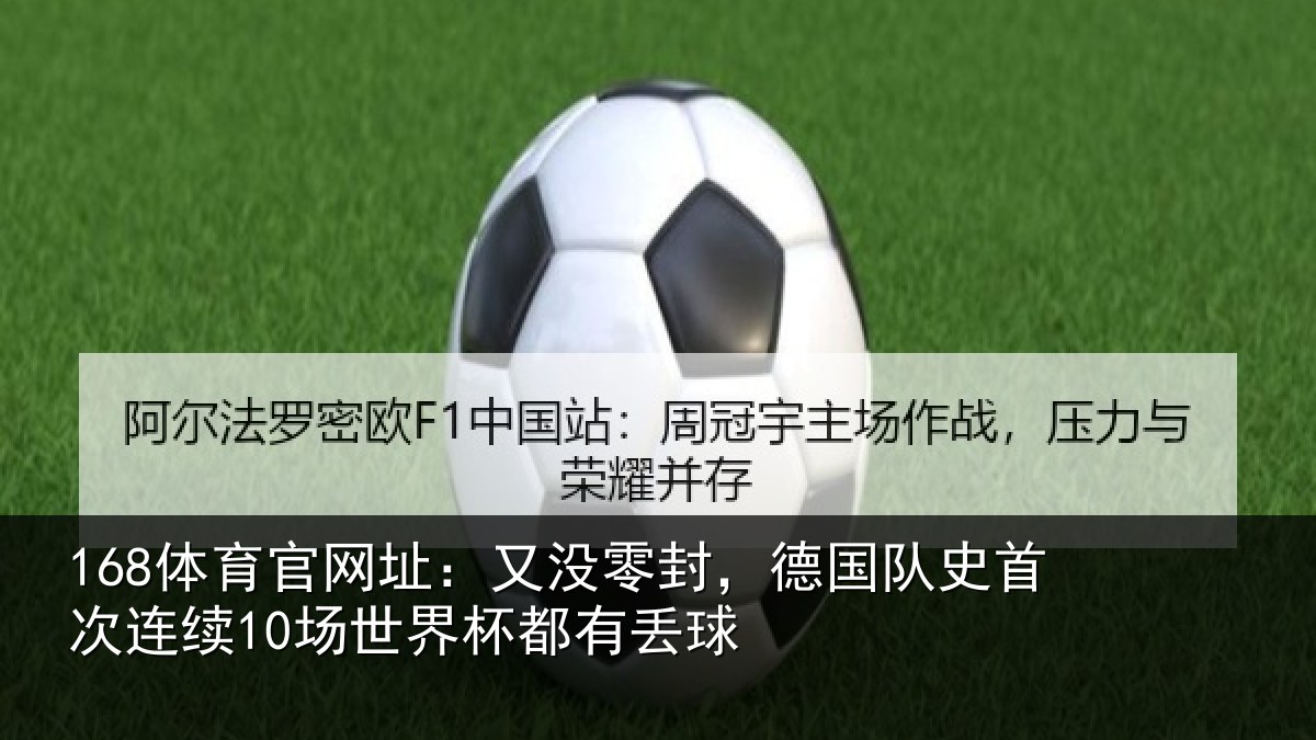 168体育官网址：又没零封，德国队史首次连续10场世界杯都有丢球