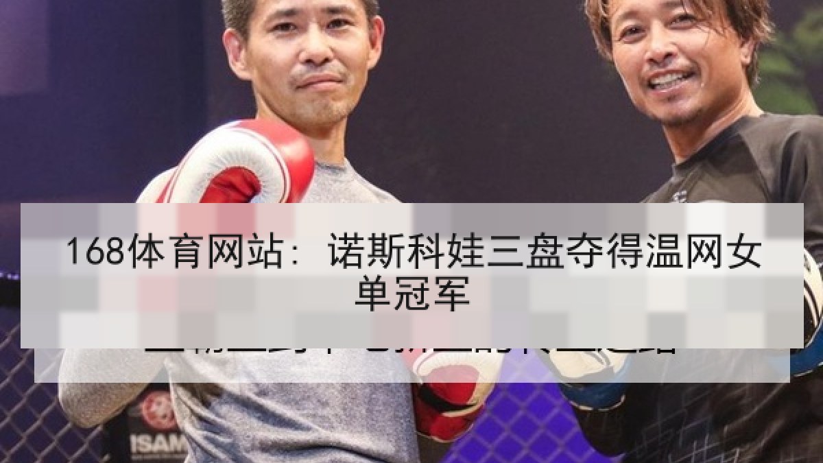 168体育网站: 诺斯科娃三盘夺得温网女单冠军