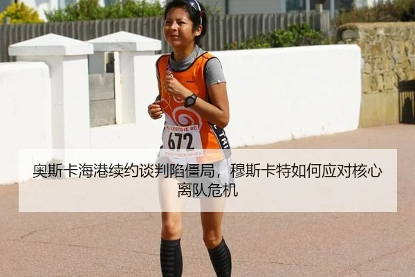 奥斯卡海港续约谈判陷僵局，穆斯卡特如何应对核心离队危机
